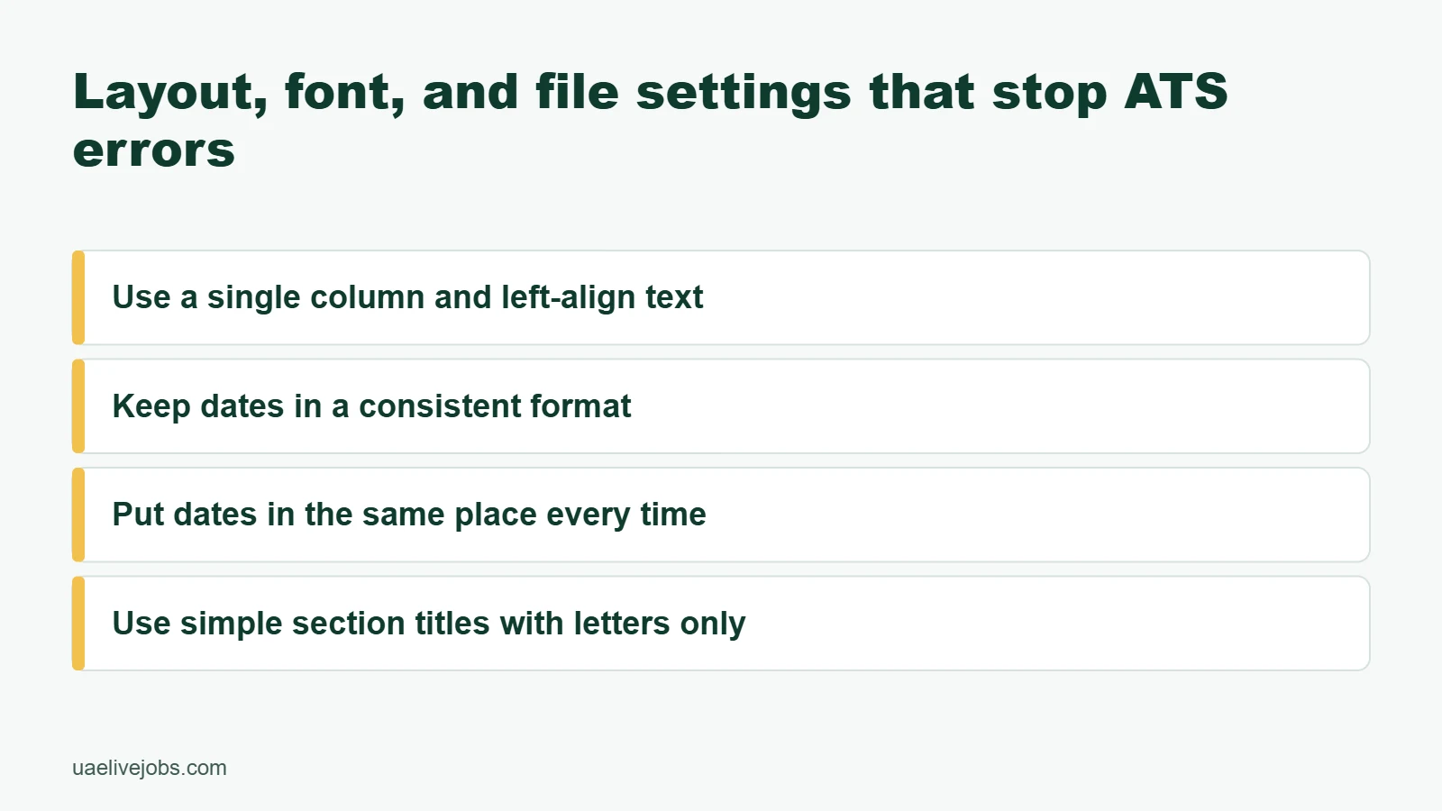 Layout, font, and file settings that stop ATS errors: Use a single column and left-align text, Keep dates in a consistent format, Put dates in the same place every time, Use simple section titles with letters only